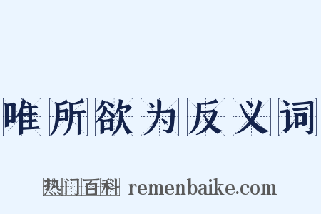 唯所欲为反义词是什么意思的图片